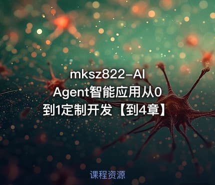 mksz822-AI Agent智能应用从0到1定制开发【到4章】