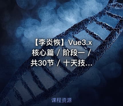 【李炎恢】Vue3.x核心篇 / 阶段一 / 共30节 / 十天技能课堂系列