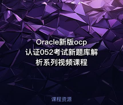 Oracle新版ocp认证052考试新题库解析系列视频课程