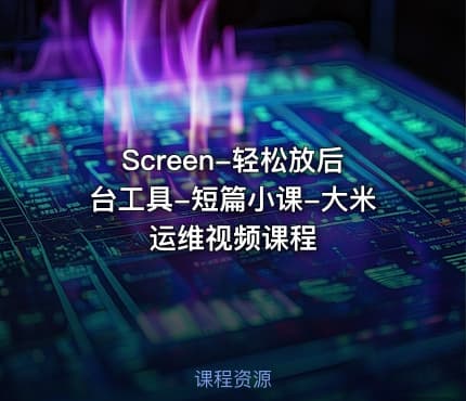 Screen-轻松放后台工具-短篇小课-大米运维视频课程