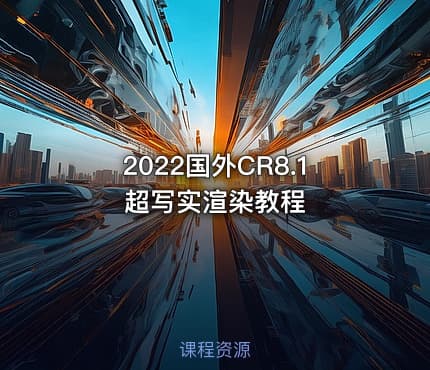 2022国外CR8.1超写实渲染教程