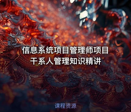 信息系统项目管理师项目干系人管理知识精讲