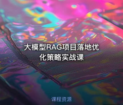 大模型RAG项目落地优化策略实战课