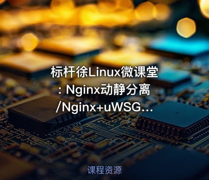 标杆徐Linux微课堂: Nginx动静分离/Nginx+uWSGI+Django生产环境部署实践