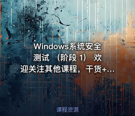 Windows系统安全测试 (阶段 1) 欢迎关注其他课程,干货+硬核