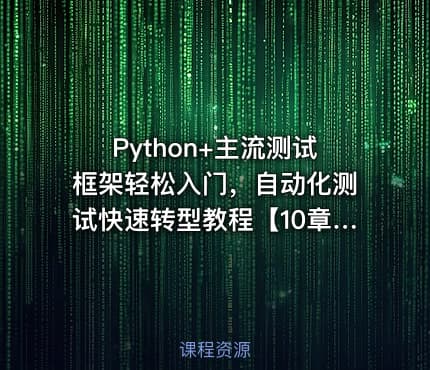 Python+主流测试框架轻松入门,自动化测试快速转型教程【10章完结】