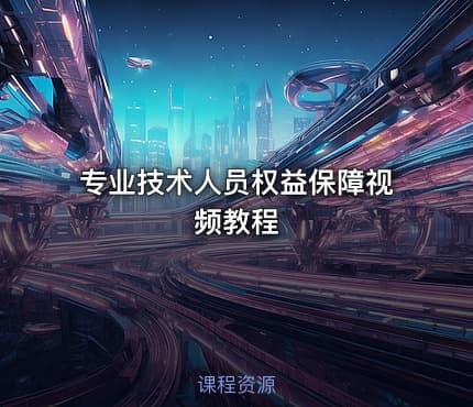 专业技术人员权益保障视频教程