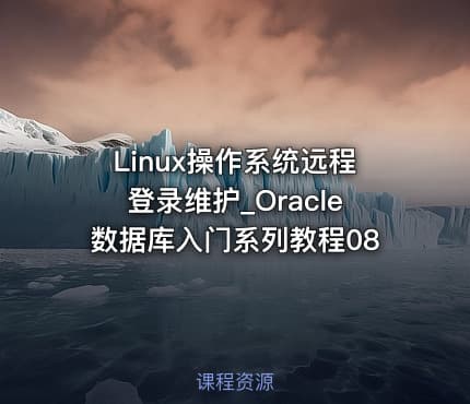 Linux操作系统远程登录维护_Oracle数据库入门系列教程08