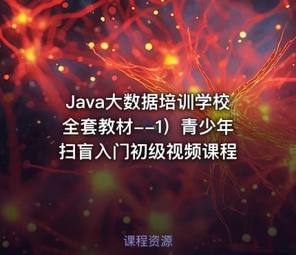 Java大数据培训学校全套教材--1)青少年扫盲入门初级视频课程