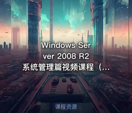 Windows Server 2008 R2 系统管理篇视频课程(理论+实战)