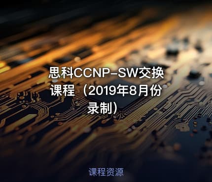 思科CCNP-SW交换课程(2019年8月份录制)