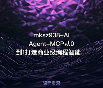 mksz938-AI Agent+MCP从0到1打造商业级编程智能体(20章)【VIP】
