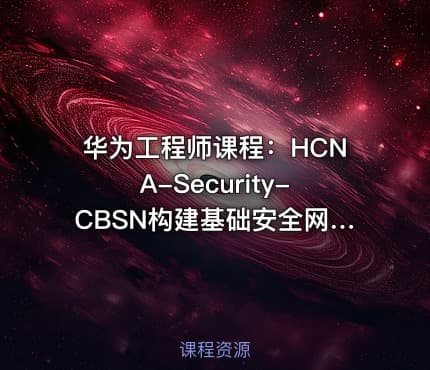 华为工程师课程:HCNA-Security-CBSN构建基础安全网络
