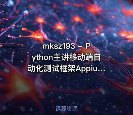 mksz193 - Python主讲移动端自动化测试框架Appium 从基础到项目实战