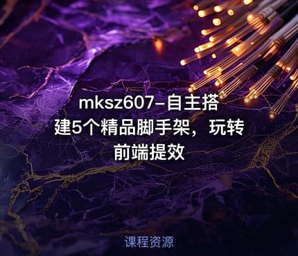mksz607-自主搭建5个精品脚手架,玩转前端提效