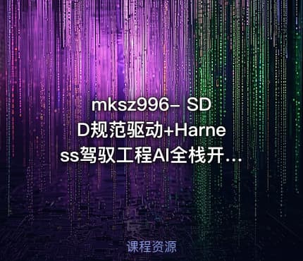 mksz996- SDD规范驱动+Harness驾驭工程AI全栈开发【已完结】