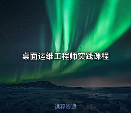 桌面运维工程师实践课程