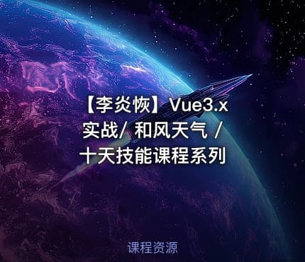 【李炎恢】Vue3.x实战/ 和风天气 / 十天技能课程系列