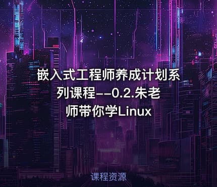 嵌入式工程师养成计划系列课程--0.2.朱老师带你学Linux