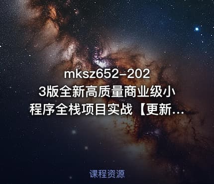 mksz652-2023版全新高质量商业级小程序全栈项目实战【更新中十章】