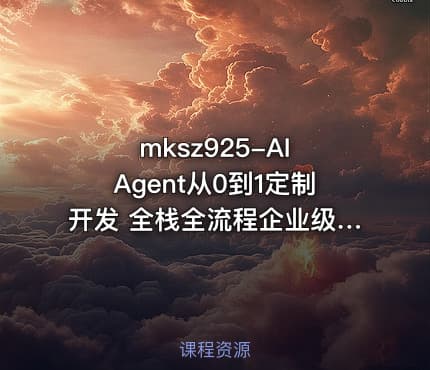 mksz925-AI Agent从0到1定制开发 全栈全流程企业级落地实战