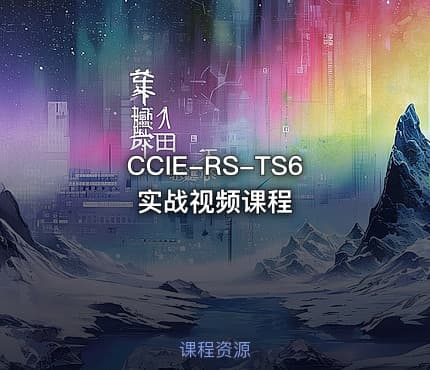 CCIE-RS-TS6实战视频课程