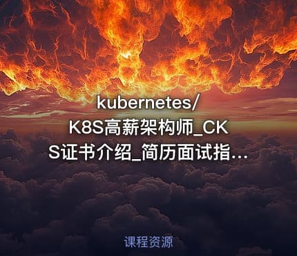 kubernetes/K8S高薪架构师_CKS证书介绍_简历面试指导_学习指南