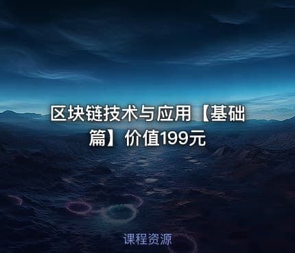 区块链技术与应用【基础篇】价值199元