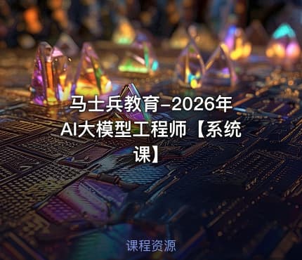 马士兵教育-2026年AI大模型工程师【系统课】