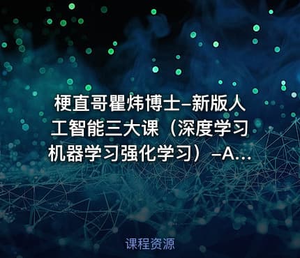 梗直哥瞿炜博士-新版人工智能三大课(深度学习机器学习强化学习)-AI011【系统课】