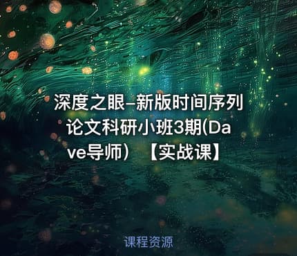 深度之眼-新版时间序列论文科研小班3期(Dave导师)【实战课】