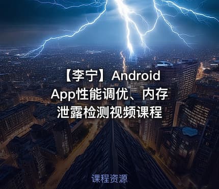 【李宁】Android App性能调优、内存泄露检测视频课程