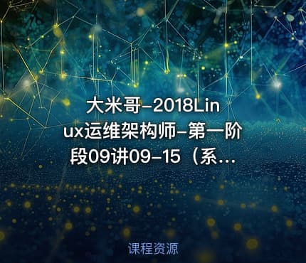 大米哥-2018Linux运维架构师-第一阶段09讲09-15(系统基础-下篇)视频课程