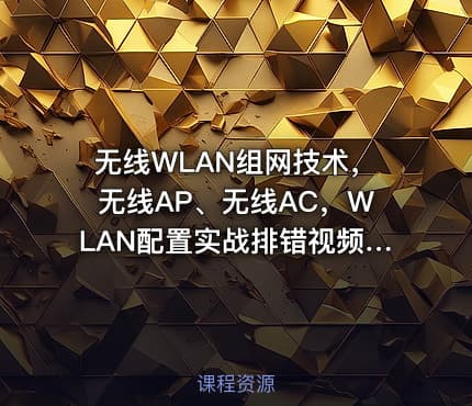 无线WLAN组网技术,无线AP、无线AC,WLAN配置实战排错视频教程
