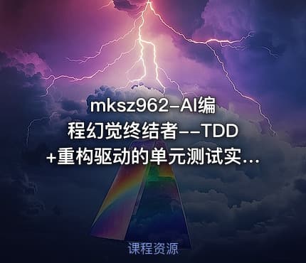 mksz962-AI编程幻觉终结者--TDD+重构驱动的单元测试实战课【VIP】