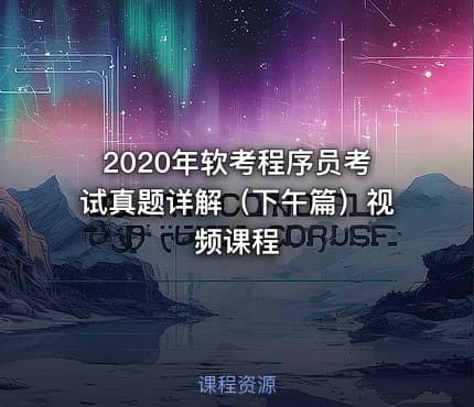 2020年软考程序员考试真题详解(下午篇)视频课程