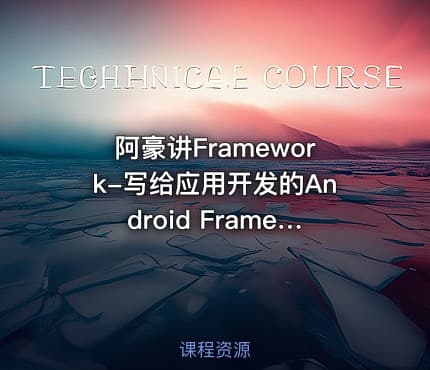 阿豪讲Framework-写给应用开发的Android Framework教程
