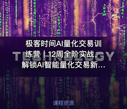 极客时间AI量化交易训练营|12周全阶实战,解锁AI智能量化交易新玩法
