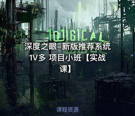 深度之眼-新版推荐系统1V多 项目小班【实战课】