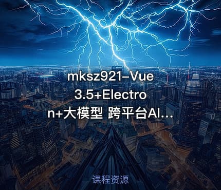 mksz921-Vue3.5+Electron+大模型 跨平台AI桌面聊天应用实战
