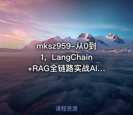 mksz959-从0到1,LangChain+RAG全链路实战AI知识库(22章完结)