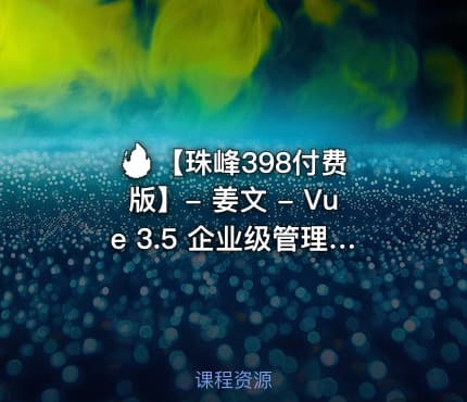 🔥 【珠峰398付费版】- 姜文 - Vue 3.5 企业级管理系统实战直播版(已完结)