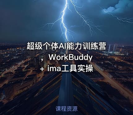 超级个体AI能力训练营,WorkBuddy + ima工具实操