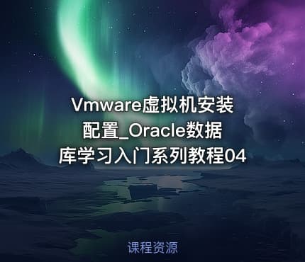 Vmware虚拟机安装配置_Oracle数据库学习入门系列教程04