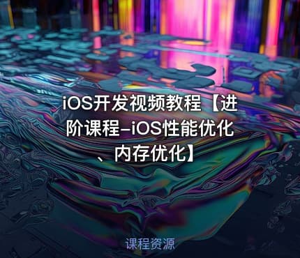 iOS开发视频教程【进阶课程-iOS性能优化、内存优化】