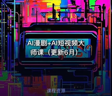 AI漫剧+AI短视频大师课(更新6月)