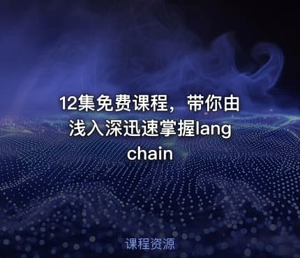 12集免费课程,带你由浅入深迅速掌握langchain