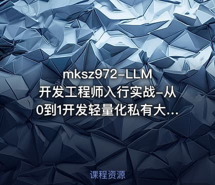 mksz972-LLM开发工程师入行实战-从0到1开发轻量化私有大模型(前2章)