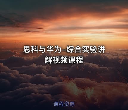 思科与华为-综合实验讲解视频课程