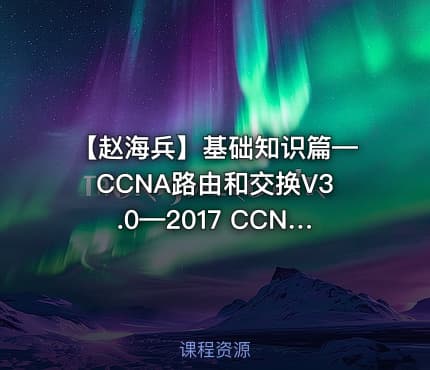 【赵海兵】基础知识篇—CCNA路由和交换V3.0—2017 CCNA全新深度演绎